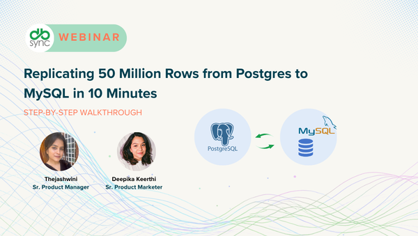 Replicating 50 Million Rows from Postgres to MySQL in Under 10 Minutes [Webinar]
